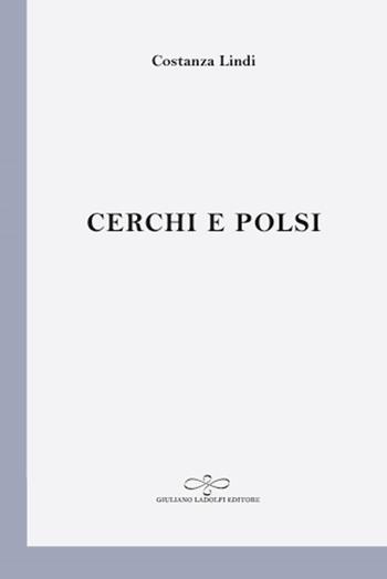Cerchi e polsi - Costanza Lindi - Libro Giuliano Ladolfi Editore 2018, Perle. Poesia | Libraccio.it