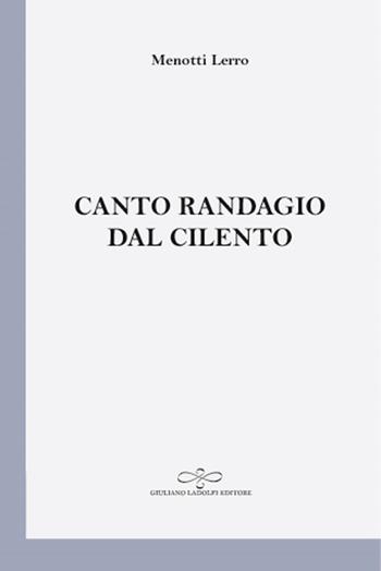 Canto randagio dal Cilento - Menotti Lerro - Libro Giuliano Ladolfi Editore 2019, Perle. Poesia | Libraccio.it