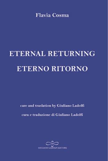 Eternal returning-Eterno ritorno - Flavia Cosma - Libro Giuliano Ladolfi Editore 2019, Zaffiro | Libraccio.it