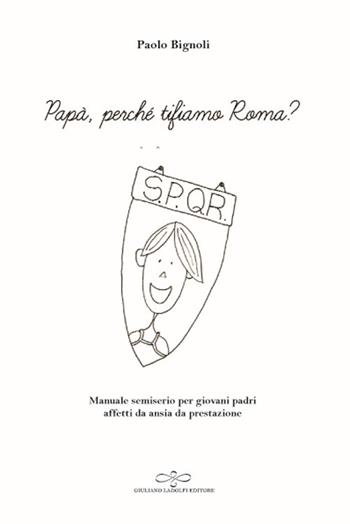 Papà, perché tifiamo Roma? Manuale semiserio per giovani padri affetti da ansia da prestazione - Paolo Bignoli - Libro Giuliano Ladolfi Editore 2018, Perle. Narrativa | Libraccio.it