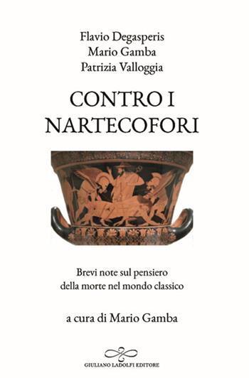 Contro i nartecofori. Brevi note sul pensiero della morte nel mondo classico - Flavio Degasperis, Mario Gamba, Patrizia Valloggia - Libro Giuliano Ladolfi Editore 2018, Malachite | Libraccio.it