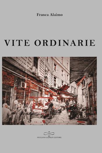 Vite ordinarie - Franca Alaimo - Libro Giuliano Ladolfi Editore 2019, Perle. Narrativa | Libraccio.it