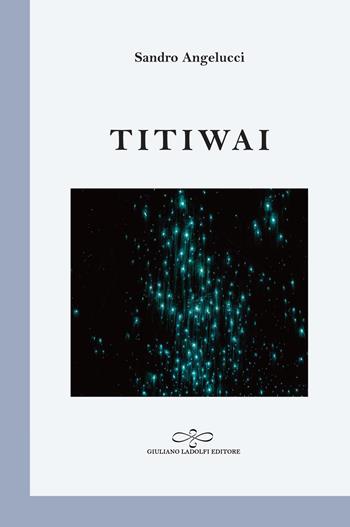 Titiwai - Sandro Angelucci - Libro Giuliano Ladolfi Editore 2019, Perle. Poesia | Libraccio.it