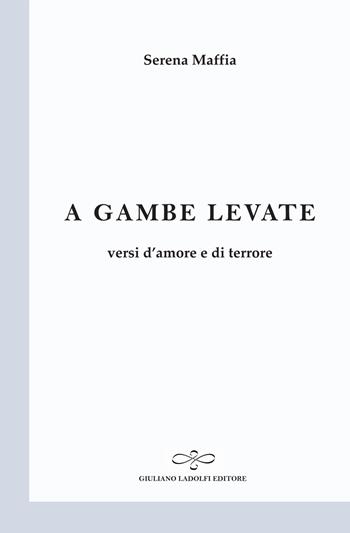 A gambe levate. Versi d'amore e di terrore - Serena Maffia - Libro Giuliano Ladolfi Editore 2019, Perle. Poesia | Libraccio.it
