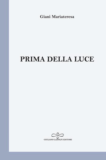 Prima della luce - Mariateresa Giani - Libro Giuliano Ladolfi Editore 2019, Perle. Poesia | Libraccio.it
