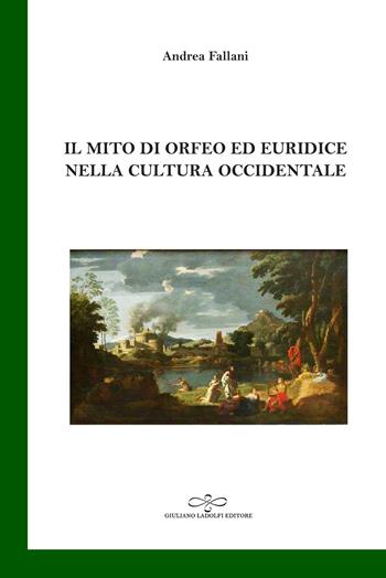 Il mito di Orfeo ed Euridice nella cultura occidentale - Andrea Fallani - Libro Giuliano Ladolfi Editore 2019, Smeraldo | Libraccio.it