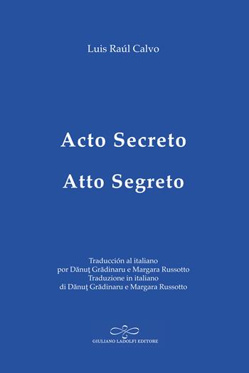 Acto secreto-Atto segreto - Luis Raúl Calvo - Libro Giuliano Ladolfi Editore 2019, Zaffiro | Libraccio.it