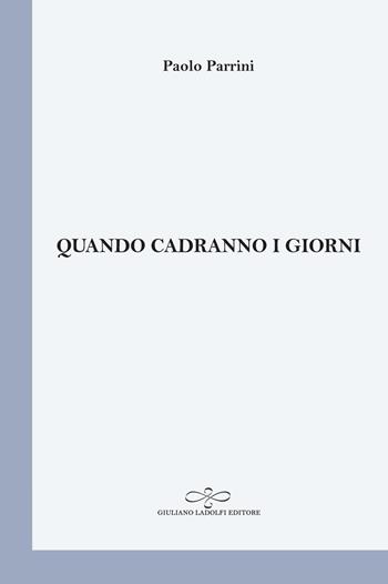 Quando cadranno i giorni - Paolo Parrini - Libro Giuliano Ladolfi Editore 2019, Perle. Poesia | Libraccio.it