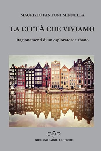 La città che viviamo. Ragionamenti di un esploratore urbano - Maurizio Fantoni Minnella - Libro Giuliano Ladolfi Editore 2019, Agata | Libraccio.it