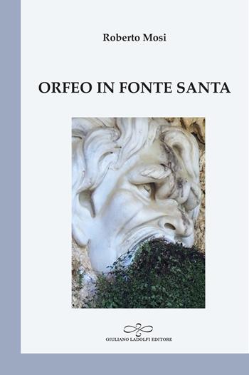 Orfeo in fonte santa - Roberto Mosi - Libro Giuliano Ladolfi Editore 2019 | Libraccio.it