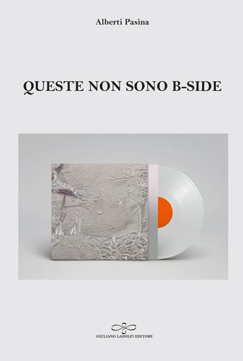Queste non sono b-side - Alberti Pasina - Libro Giuliano Ladolfi Editore 2019, Perle. Narrativa | Libraccio.it