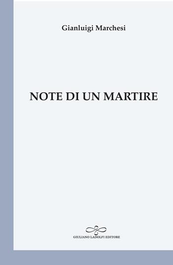Note di un martire - Gianluigi Marchesi - Libro Giuliano Ladolfi Editore 2019, Perle. Poesia | Libraccio.it