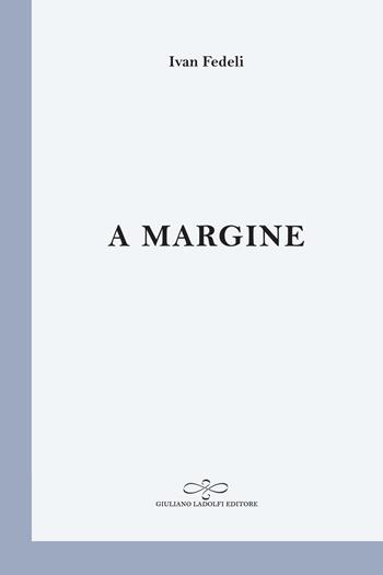 A margine - Ivan Fedeli - Libro Giuliano Ladolfi Editore 2019, Perle. Poesia | Libraccio.it