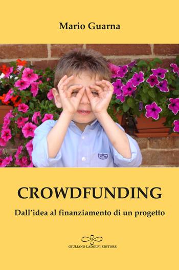Crowdfunding. Dall'idea al finanziamento di un progetto - Mario Guarna - Libro Giuliano Ladolfi Editore 2019, Topazio | Libraccio.it