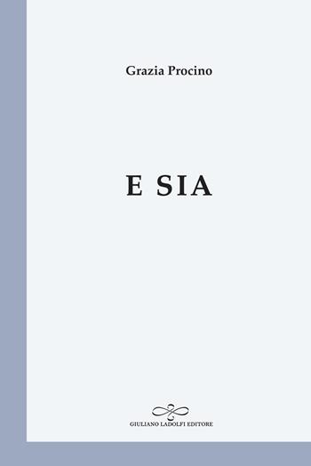 E sia - Grazia Procino - Libro Giuliano Ladolfi Editore 2019, Perle. Poesia | Libraccio.it