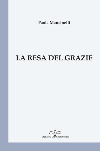 La resa del grazie - Paola Mancinelli - Libro Giuliano Ladolfi Editore 2019 | Libraccio.it