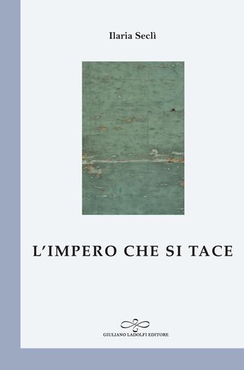 L' impero che si tace - Ilaria Seclì - Libro Giuliano Ladolfi Editore 2019, Perle. Poesia | Libraccio.it