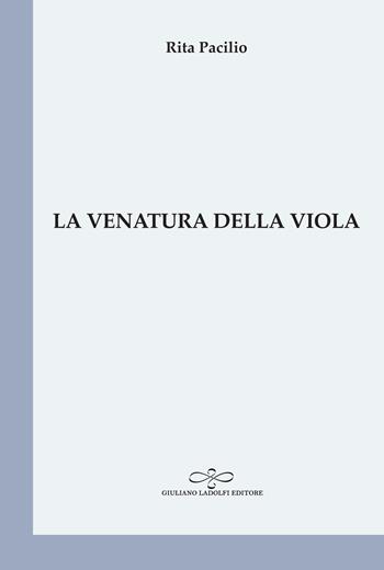 La venatura della viola - Rita Pacilio - Libro Giuliano Ladolfi Editore 2019, Perle. Poesia | Libraccio.it