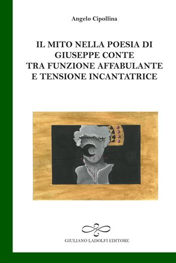 Il mito nella poesia di Giuseppe Conte tra funzione affabulante e tensione incantatrice - Angelo Cipollina - Libro Giuliano Ladolfi Editore 2019, Smeraldo | Libraccio.it