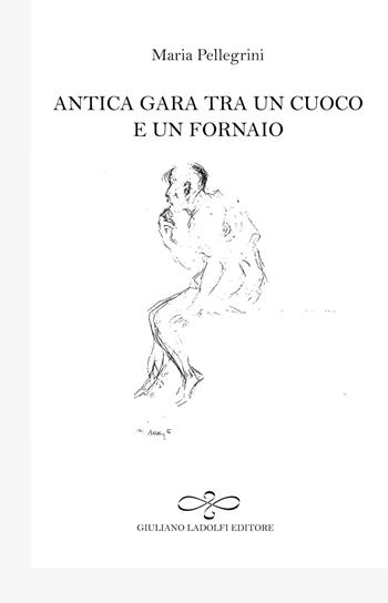 Antica gara tra un cuoco e un fornaio - Maria Pellegrini - Libro Giuliano Ladolfi Editore 2019, Diamante | Libraccio.it