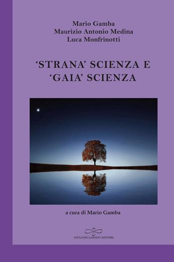 «Strana» scienza e «gaia» scienza. L'emergere del modello debole della scienza tra fisica e filosofia - Mario Gamba, Maurizio Antonio Medina, Luca Monfrinotti - Libro Giuliano Ladolfi Editore 2019, Ametista | Libraccio.it