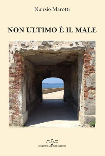 Non ultimo è il male - Nunzio Marotti - Libro Giuliano Ladolfi Editore 2019, Topazio | Libraccio.it