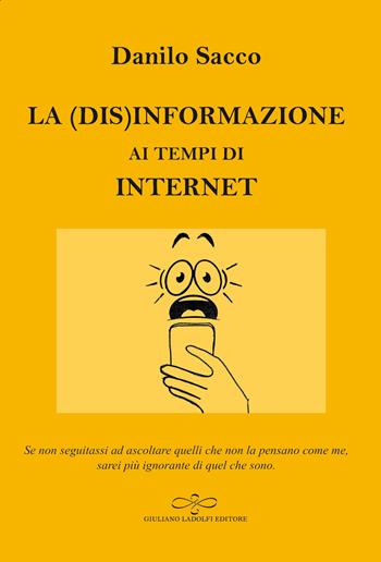 La (dis)informazione ai tempi di internet - Danilo Sacco - Libro Giuliano Ladolfi Editore 2019, Agata | Libraccio.it