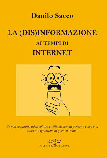 La (dis)informazione ai tempi di internet - Danilo Sacco - Libro Giuliano Ladolfi Editore 2019, Agata | Libraccio.it
