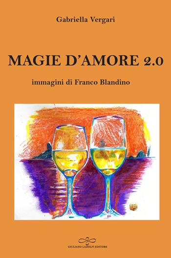Magie d'amore 2.0 - Gabriella Vergari - Libro Giuliano Ladolfi Editore 2020, Perle. Narrativa | Libraccio.it