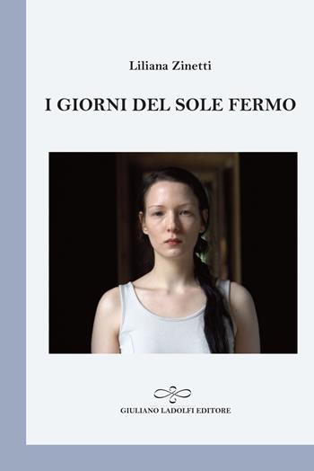 I giorni del sole fermo - Liliana Zinetti - Libro Giuliano Ladolfi Editore 2020, Perle. Poesia | Libraccio.it