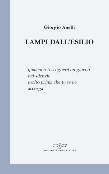 Lampi dall'esilio - Giorgio Anelli - Libro Giuliano Ladolfi Editore 2020, Perle. Poesia | Libraccio.it