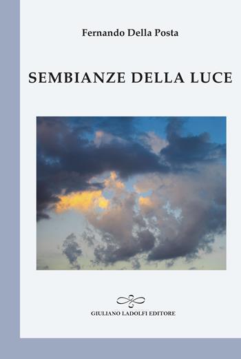 Sembianze della luce - Fernando Della Posta - Libro Giuliano Ladolfi Editore 2020, Perle. Poesia | Libraccio.it