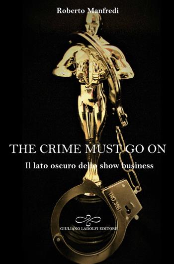 The crime must go on. Il lato oscuro dello show business - Roberto Manfredi - Libro Giuliano Ladolfi Editore 2020, Turchese | Libraccio.it
