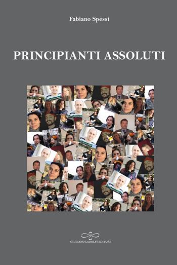Principianti assoluti - Fabiano Spessi - Libro Giuliano Ladolfi Editore 2020, Perle. Narrativa | Libraccio.it