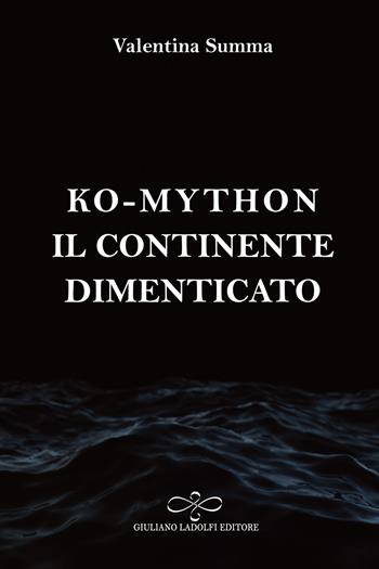 Il continente dimenticato. Ko-Mython - Valentina Summa - Libro Giuliano Ladolfi Editore 2020, Ossidiana | Libraccio.it