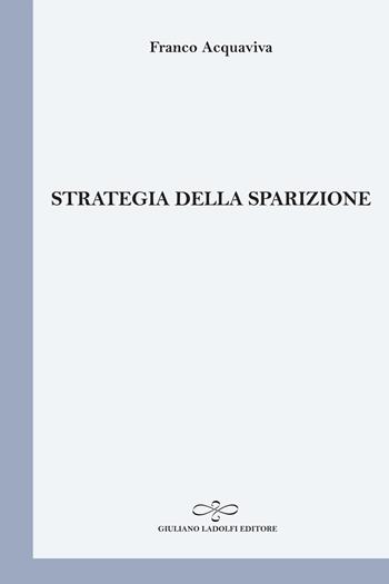 Strategia della sparizione - Franco Acquaviva - Libro Giuliano Ladolfi Editore 2020, Perle. Poesia | Libraccio.it