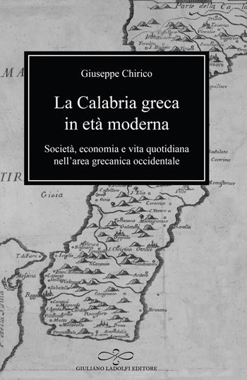 La Calabria greca in età moderna. Società, economia e vita quotidiana nell'area grecanica occidentale - Giuseppe Chirico - Libro Giuliano Ladolfi Editore 2020, Malachite | Libraccio.it