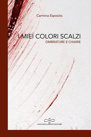 I miei colori scalzi. Ombrature e chiarie - Carmina Esposito - Libro Giuliano Ladolfi Editore 2020, Perle. Poesia | Libraccio.it