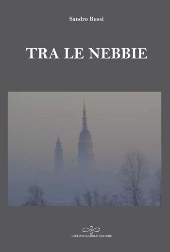 Tra le nebbie - Sandro Bussi - Libro Giuliano Ladolfi Editore 2020, Perle. Narrativa | Libraccio.it