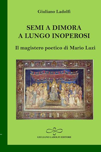 Semi a dimora a lungo inoperosi. Il magistero poetico di Mario Luzi - Giuliano Ladolfi - Libro Giuliano Ladolfi Editore 2020, Smeraldo | Libraccio.it