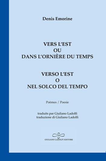 Vers l'Est ou dans l'ornière du temps-Verso l'Est o nel solco del tempo - Denis Emorine - Libro Giuliano Ladolfi Editore 2021, Zaffiro | Libraccio.it