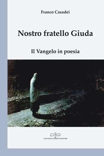 Nostro fratello Giuda. Il Vangelo in poesia - Franco Casadei - Libro Giuliano Ladolfi Editore 2021, Perle. Poesia | Libraccio.it