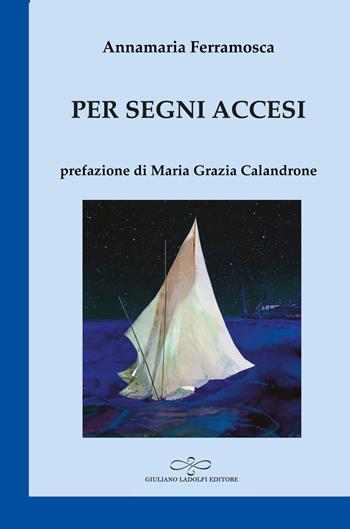 Per segni accesi. Password per un cammino - Annamaria Ferramosca - Libro Giuliano Ladolfi Editore 2021, Zaffiro | Libraccio.it