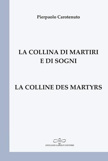 La collina di martiri e di sogni-La colline des martyrs. Ediz. bilingue - Pierpaolo Carotenuto - Libro Giuliano Ladolfi Editore 2021, Perle. Poesia | Libraccio.it