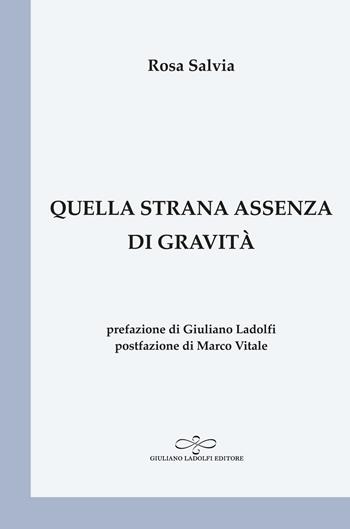 Quella strana assenza di gravità - Rosa Salvia - Libro Giuliano Ladolfi Editore 2021, Perle. Poesia | Libraccio.it