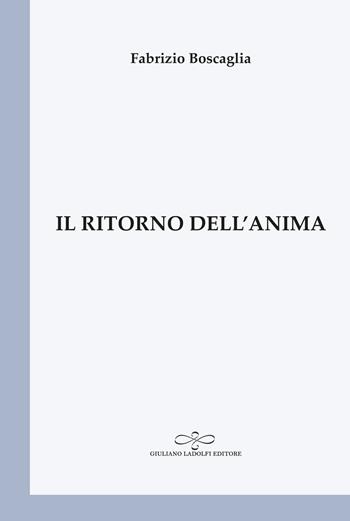 Il ritorno dell'anima - Fabrizio Boscaglia - Libro Giuliano Ladolfi Editore 2021, Perle. Poesia | Libraccio.it