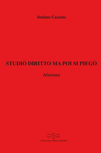 Studiò diritto ma poi si piegò. Aforismi - Stefano Cazzato - Libro Giuliano Ladolfi Editore 2021, Topazio | Libraccio.it