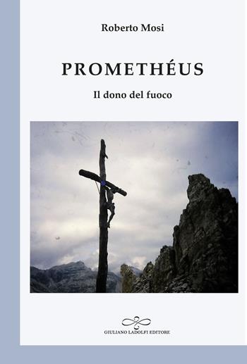 Promethéus. Il dono del fuoco - Roberto Mosi - Libro Giuliano Ladolfi Editore 2021, Perle. Poesia | Libraccio.it