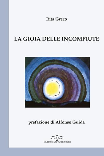La gioia delle incompiute - Rita Greco - Libro Giuliano Ladolfi Editore 2021, Perle. Poesia | Libraccio.it