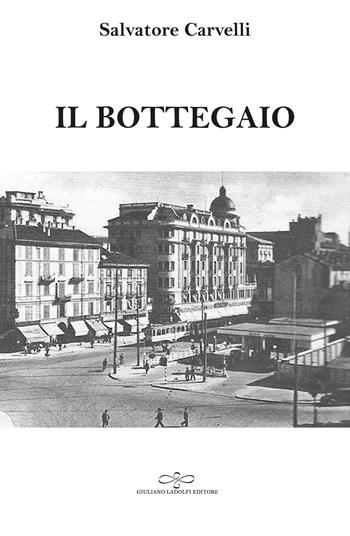 Il bottegaio - Salvatore Carvelli - Libro Giuliano Ladolfi Editore 2021, Perle. Narrativa | Libraccio.it